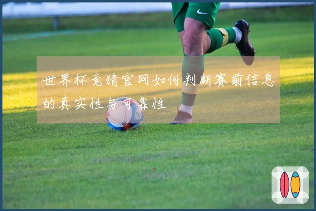 世界杯竞猜官网如何判断赛前信息的真实性与可靠性