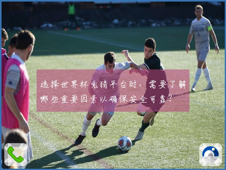 选择世界杯竞猜平台时，需要了解哪些重要因素以确保安全可靠？